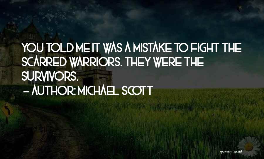 Michael Scott Quotes: You Told Me It Was A Mistake To Fight The Scarred Warriors. They Were The Survivors.