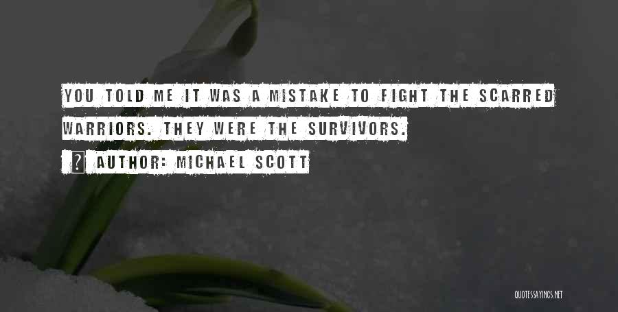 Michael Scott Quotes: You Told Me It Was A Mistake To Fight The Scarred Warriors. They Were The Survivors.