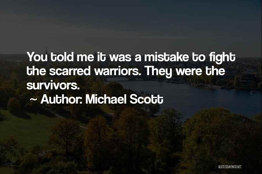 Michael Scott Quotes: You Told Me It Was A Mistake To Fight The Scarred Warriors. They Were The Survivors.