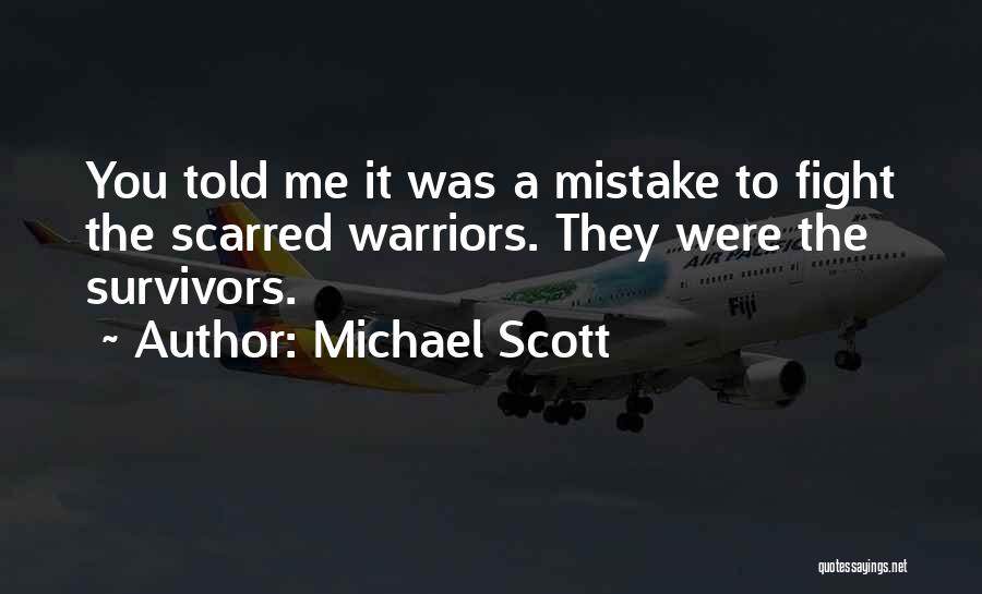 Michael Scott Quotes: You Told Me It Was A Mistake To Fight The Scarred Warriors. They Were The Survivors.