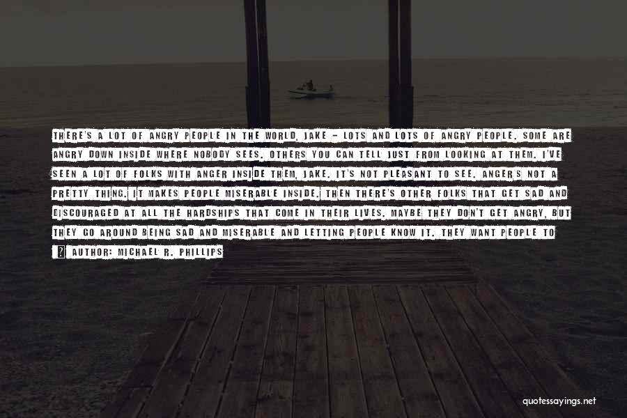 Michael R. Phillips Quotes: There's A Lot Of Angry People In The World, Jake - Lots And Lots Of Angry People. Some Are Angry