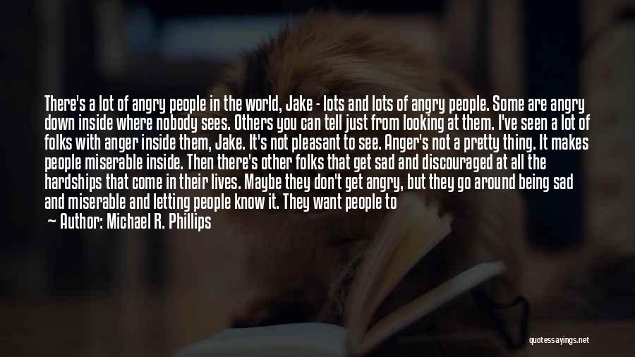 Michael R. Phillips Quotes: There's A Lot Of Angry People In The World, Jake - Lots And Lots Of Angry People. Some Are Angry