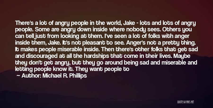 Michael R. Phillips Quotes: There's A Lot Of Angry People In The World, Jake - Lots And Lots Of Angry People. Some Are Angry