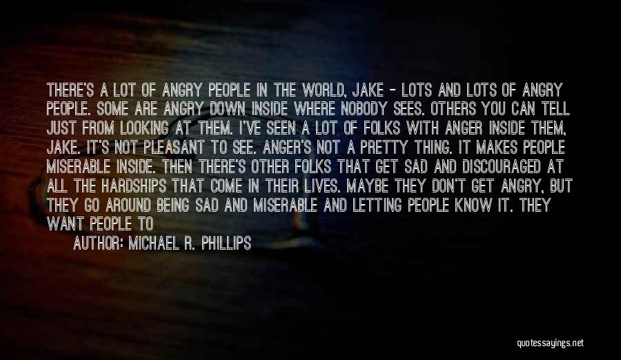 Michael R. Phillips Quotes: There's A Lot Of Angry People In The World, Jake - Lots And Lots Of Angry People. Some Are Angry