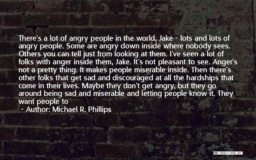 Michael R. Phillips Quotes: There's A Lot Of Angry People In The World, Jake - Lots And Lots Of Angry People. Some Are Angry