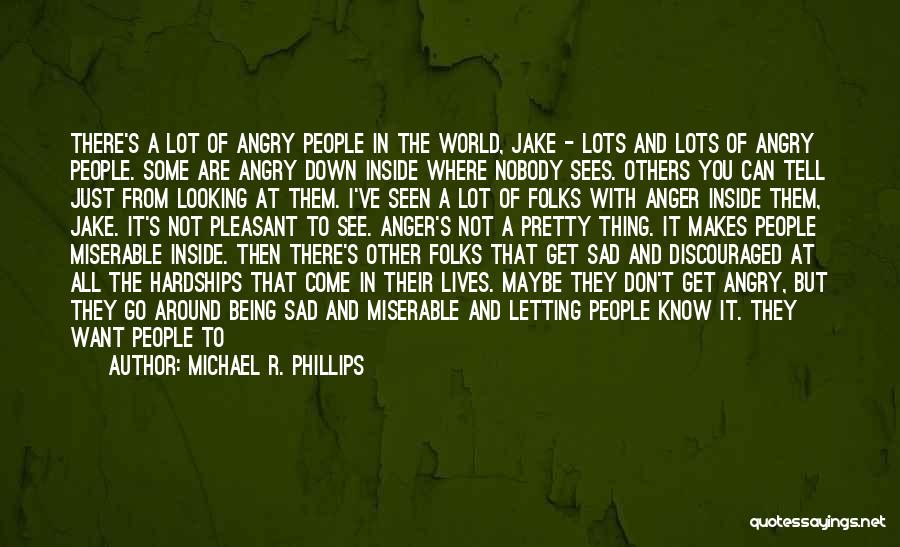 Michael R. Phillips Quotes: There's A Lot Of Angry People In The World, Jake - Lots And Lots Of Angry People. Some Are Angry