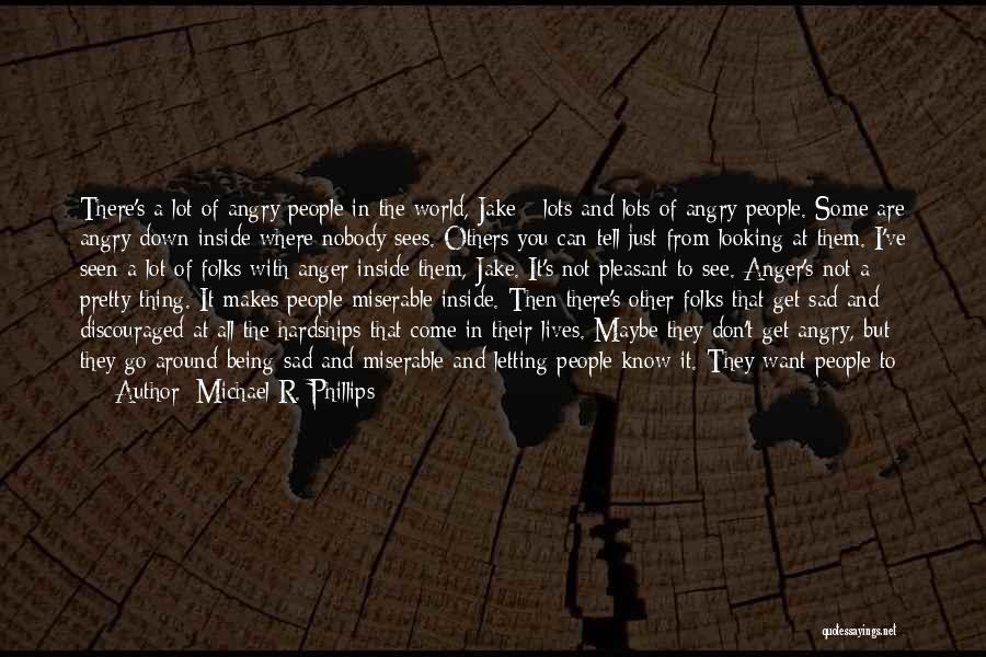 Michael R. Phillips Quotes: There's A Lot Of Angry People In The World, Jake - Lots And Lots Of Angry People. Some Are Angry