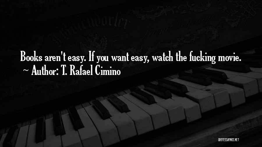 T. Rafael Cimino Quotes: Books Aren't Easy. If You Want Easy, Watch The Fucking Movie.