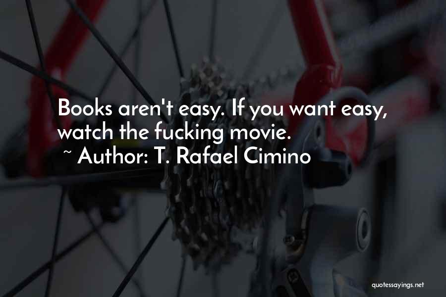 T. Rafael Cimino Quotes: Books Aren't Easy. If You Want Easy, Watch The Fucking Movie.
