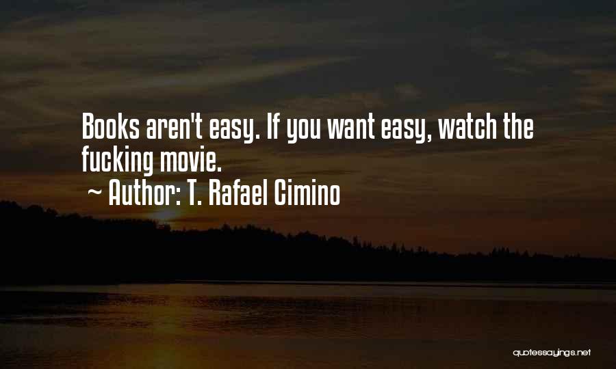 T. Rafael Cimino Quotes: Books Aren't Easy. If You Want Easy, Watch The Fucking Movie.
