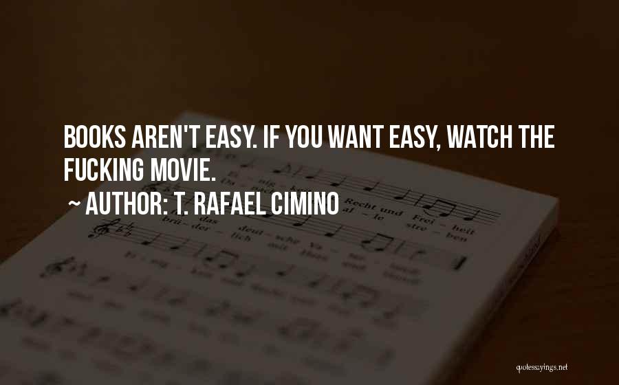 T. Rafael Cimino Quotes: Books Aren't Easy. If You Want Easy, Watch The Fucking Movie.