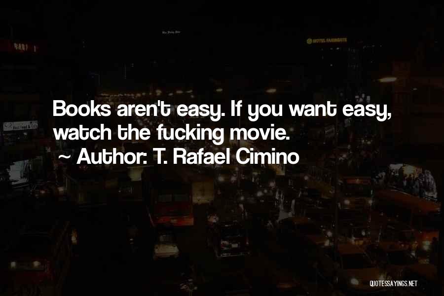 T. Rafael Cimino Quotes: Books Aren't Easy. If You Want Easy, Watch The Fucking Movie.