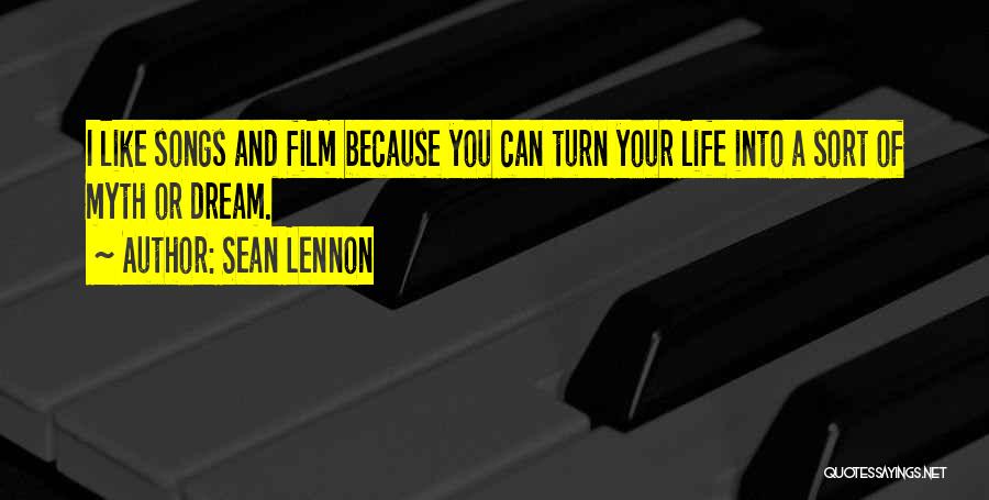 Sean Lennon Quotes: I Like Songs And Film Because You Can Turn Your Life Into A Sort Of Myth Or Dream.