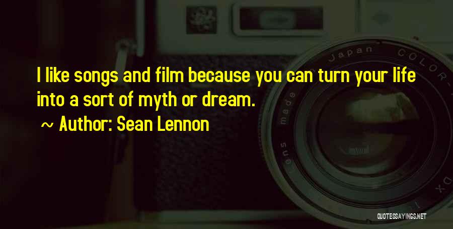 Sean Lennon Quotes: I Like Songs And Film Because You Can Turn Your Life Into A Sort Of Myth Or Dream.