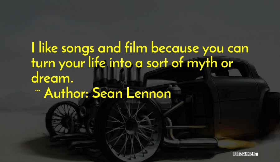 Sean Lennon Quotes: I Like Songs And Film Because You Can Turn Your Life Into A Sort Of Myth Or Dream.