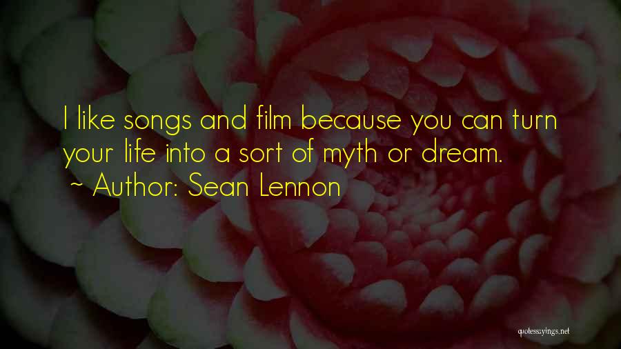 Sean Lennon Quotes: I Like Songs And Film Because You Can Turn Your Life Into A Sort Of Myth Or Dream.