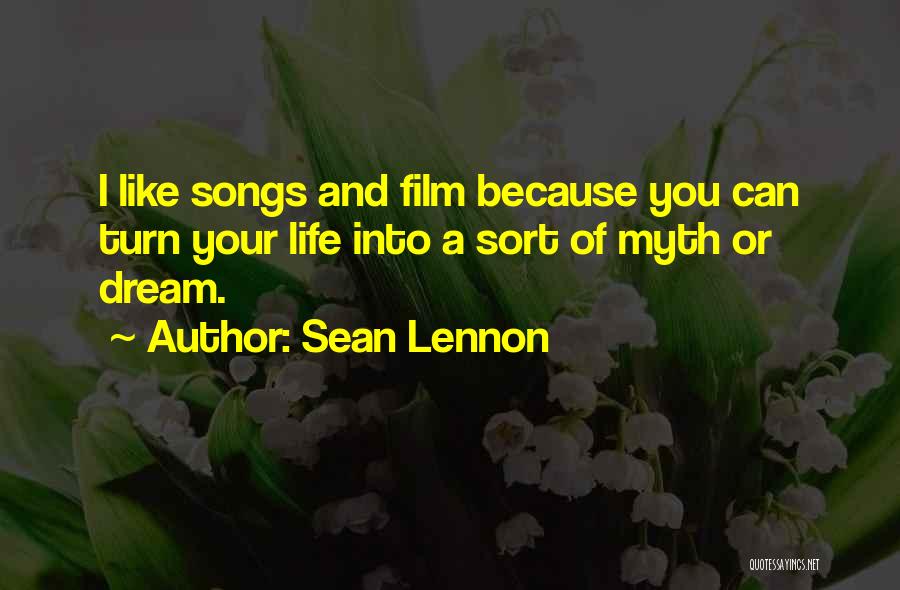 Sean Lennon Quotes: I Like Songs And Film Because You Can Turn Your Life Into A Sort Of Myth Or Dream.