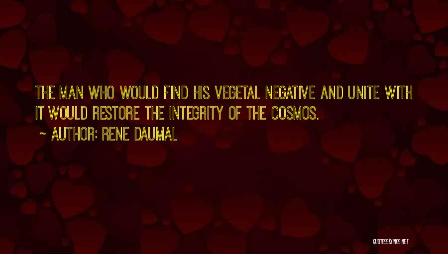 Rene Daumal Quotes: The Man Who Would Find His Vegetal Negative And Unite With It Would Restore The Integrity Of The Cosmos.