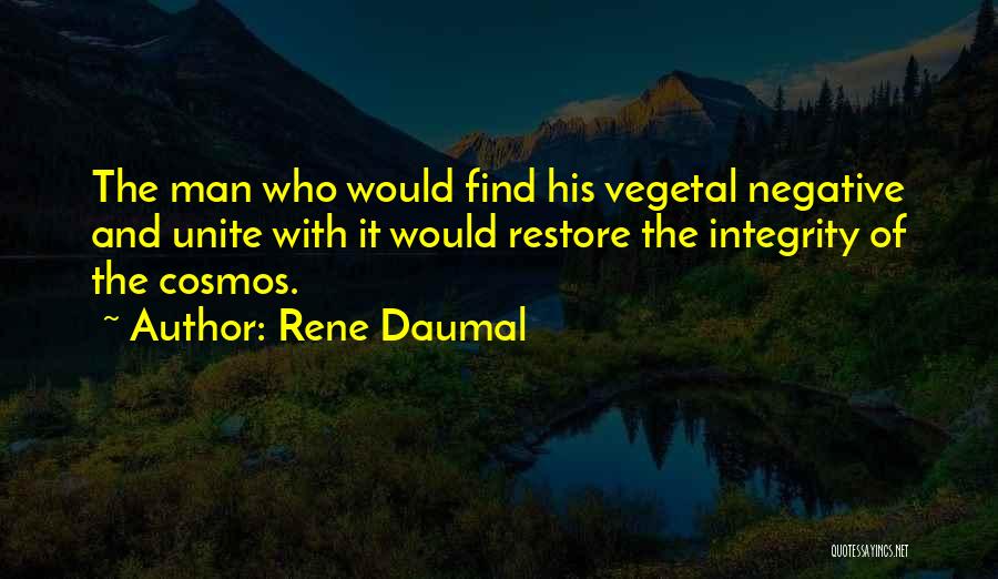 Rene Daumal Quotes: The Man Who Would Find His Vegetal Negative And Unite With It Would Restore The Integrity Of The Cosmos.