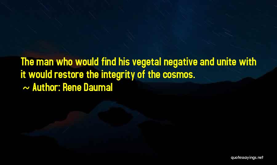 Rene Daumal Quotes: The Man Who Would Find His Vegetal Negative And Unite With It Would Restore The Integrity Of The Cosmos.