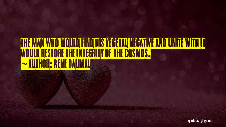 Rene Daumal Quotes: The Man Who Would Find His Vegetal Negative And Unite With It Would Restore The Integrity Of The Cosmos.