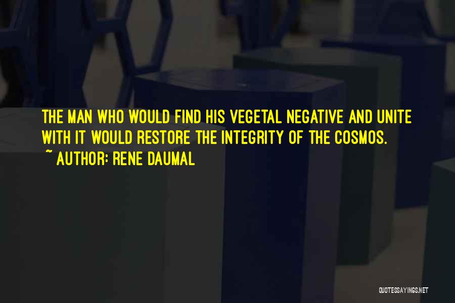 Rene Daumal Quotes: The Man Who Would Find His Vegetal Negative And Unite With It Would Restore The Integrity Of The Cosmos.