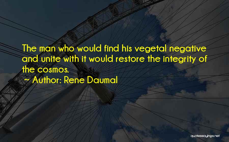 Rene Daumal Quotes: The Man Who Would Find His Vegetal Negative And Unite With It Would Restore The Integrity Of The Cosmos.