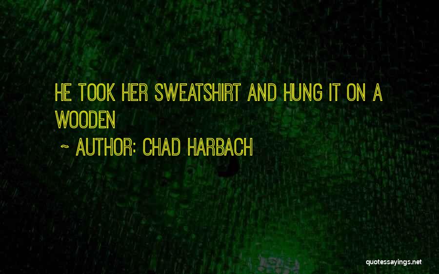 Chad Harbach Quotes: He Took Her Sweatshirt And Hung It On A Wooden