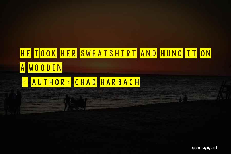 Chad Harbach Quotes: He Took Her Sweatshirt And Hung It On A Wooden