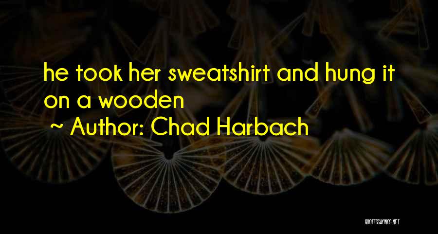 Chad Harbach Quotes: He Took Her Sweatshirt And Hung It On A Wooden