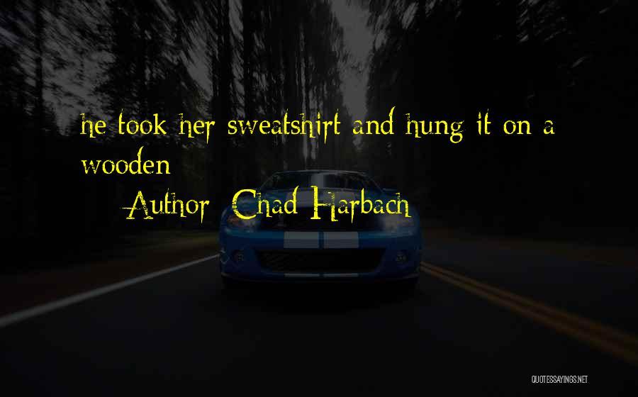 Chad Harbach Quotes: He Took Her Sweatshirt And Hung It On A Wooden