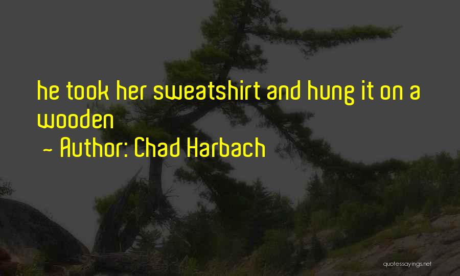Chad Harbach Quotes: He Took Her Sweatshirt And Hung It On A Wooden