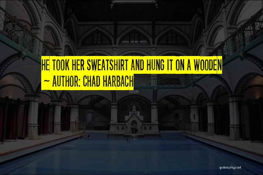Chad Harbach Quotes: He Took Her Sweatshirt And Hung It On A Wooden