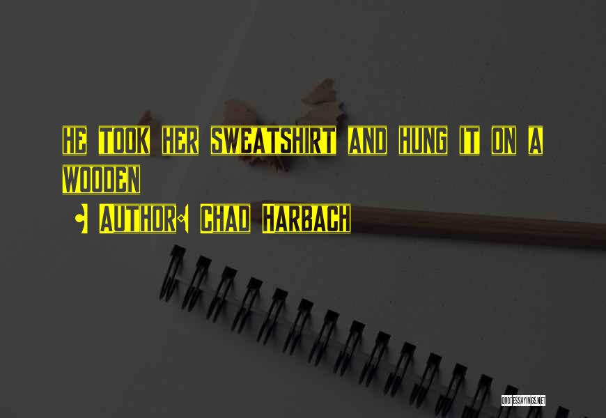 Chad Harbach Quotes: He Took Her Sweatshirt And Hung It On A Wooden