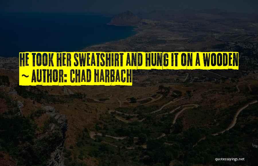 Chad Harbach Quotes: He Took Her Sweatshirt And Hung It On A Wooden
