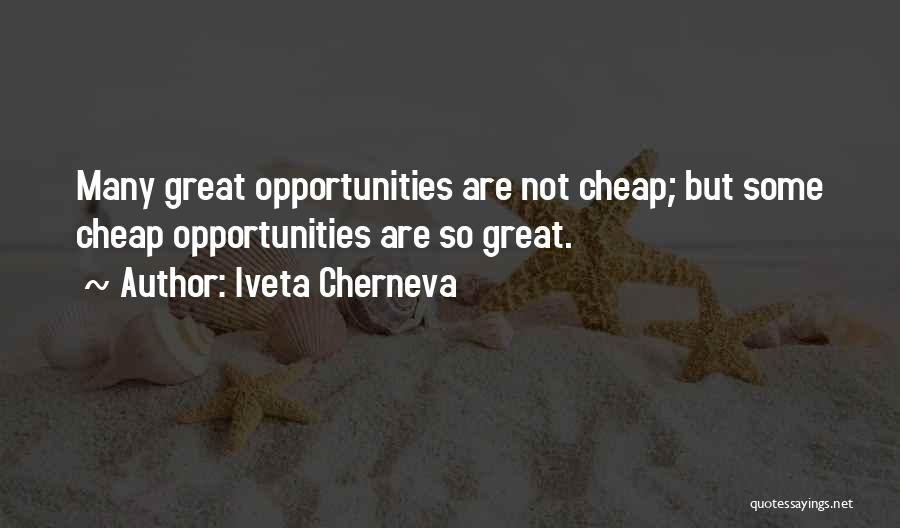 Iveta Cherneva Quotes: Many Great Opportunities Are Not Cheap; But Some Cheap Opportunities Are So Great.