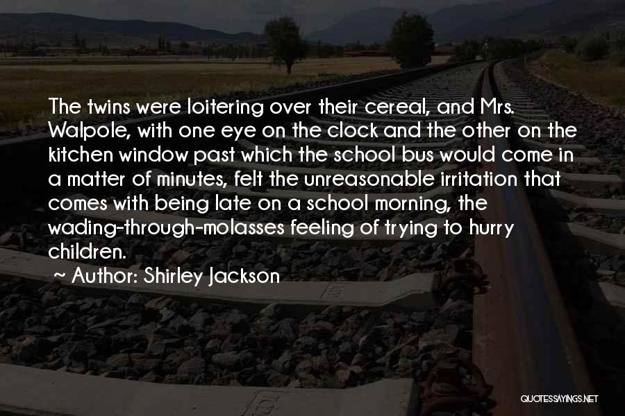 Shirley Jackson Quotes: The Twins Were Loitering Over Their Cereal, And Mrs. Walpole, With One Eye On The Clock And The Other On