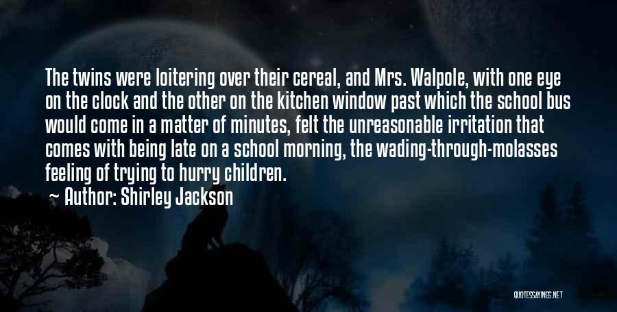 Shirley Jackson Quotes: The Twins Were Loitering Over Their Cereal, And Mrs. Walpole, With One Eye On The Clock And The Other On