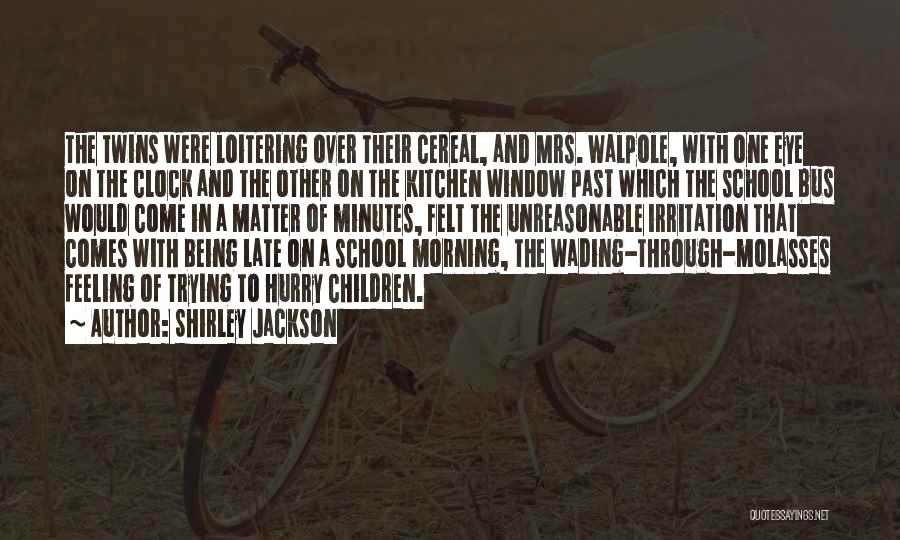 Shirley Jackson Quotes: The Twins Were Loitering Over Their Cereal, And Mrs. Walpole, With One Eye On The Clock And The Other On