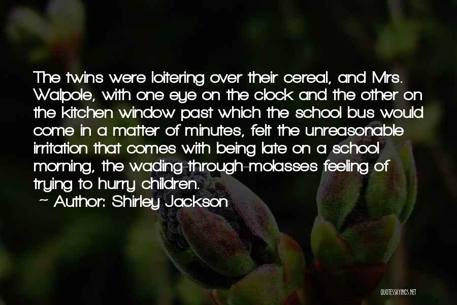 Shirley Jackson Quotes: The Twins Were Loitering Over Their Cereal, And Mrs. Walpole, With One Eye On The Clock And The Other On