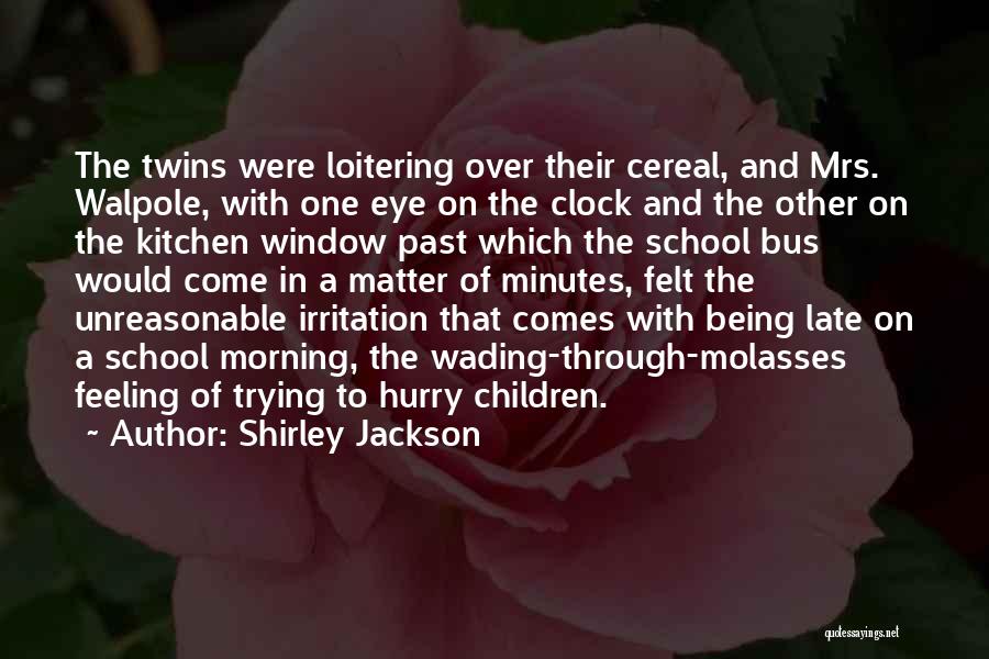 Shirley Jackson Quotes: The Twins Were Loitering Over Their Cereal, And Mrs. Walpole, With One Eye On The Clock And The Other On