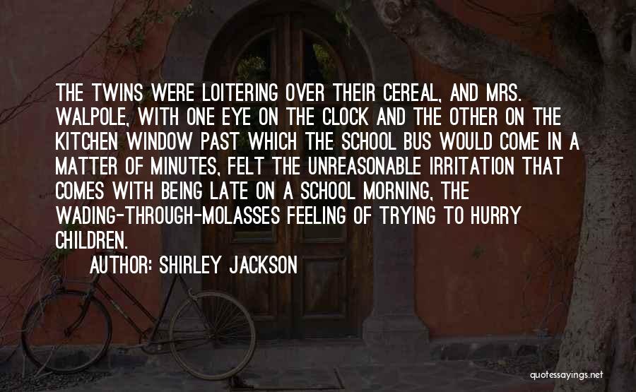 Shirley Jackson Quotes: The Twins Were Loitering Over Their Cereal, And Mrs. Walpole, With One Eye On The Clock And The Other On