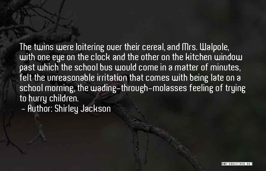 Shirley Jackson Quotes: The Twins Were Loitering Over Their Cereal, And Mrs. Walpole, With One Eye On The Clock And The Other On