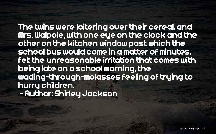 Shirley Jackson Quotes: The Twins Were Loitering Over Their Cereal, And Mrs. Walpole, With One Eye On The Clock And The Other On