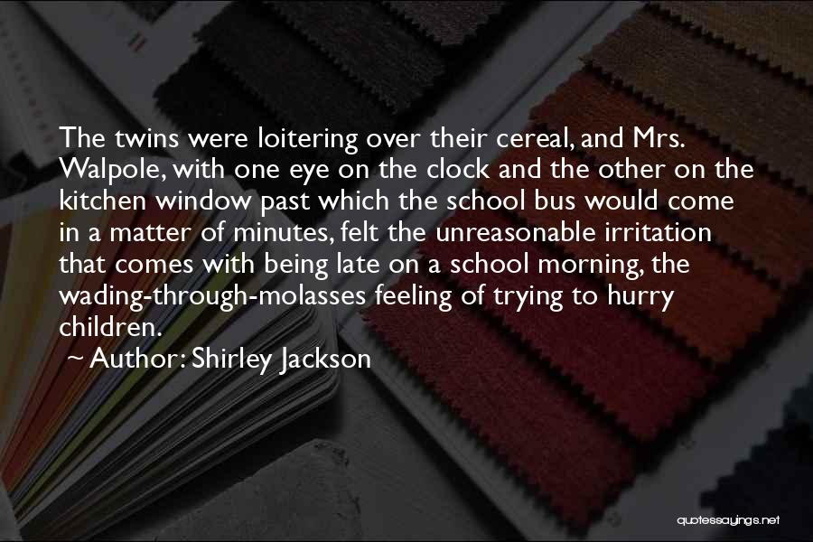 Shirley Jackson Quotes: The Twins Were Loitering Over Their Cereal, And Mrs. Walpole, With One Eye On The Clock And The Other On