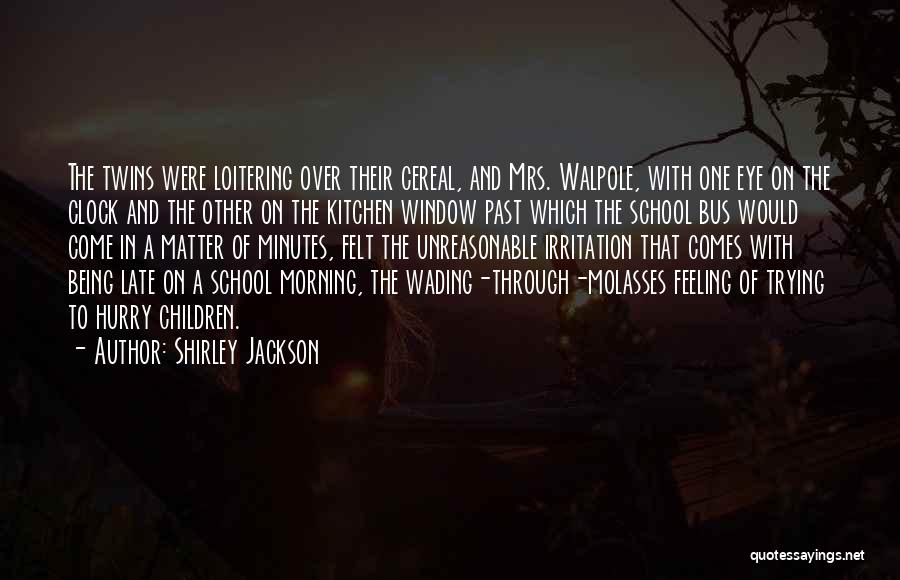 Shirley Jackson Quotes: The Twins Were Loitering Over Their Cereal, And Mrs. Walpole, With One Eye On The Clock And The Other On