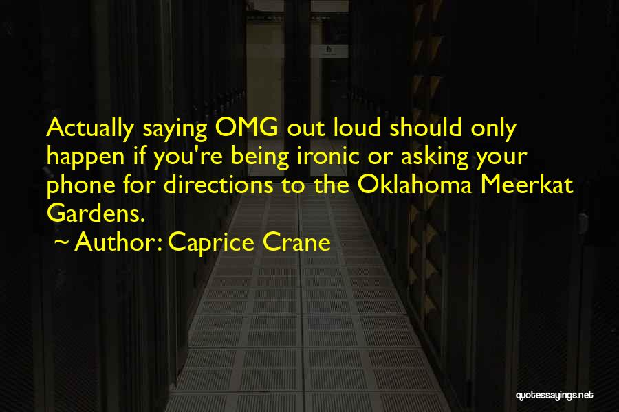 Caprice Crane Quotes: Actually Saying Omg Out Loud Should Only Happen If You're Being Ironic Or Asking Your Phone For Directions To The