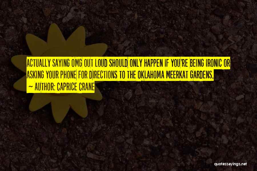 Caprice Crane Quotes: Actually Saying Omg Out Loud Should Only Happen If You're Being Ironic Or Asking Your Phone For Directions To The