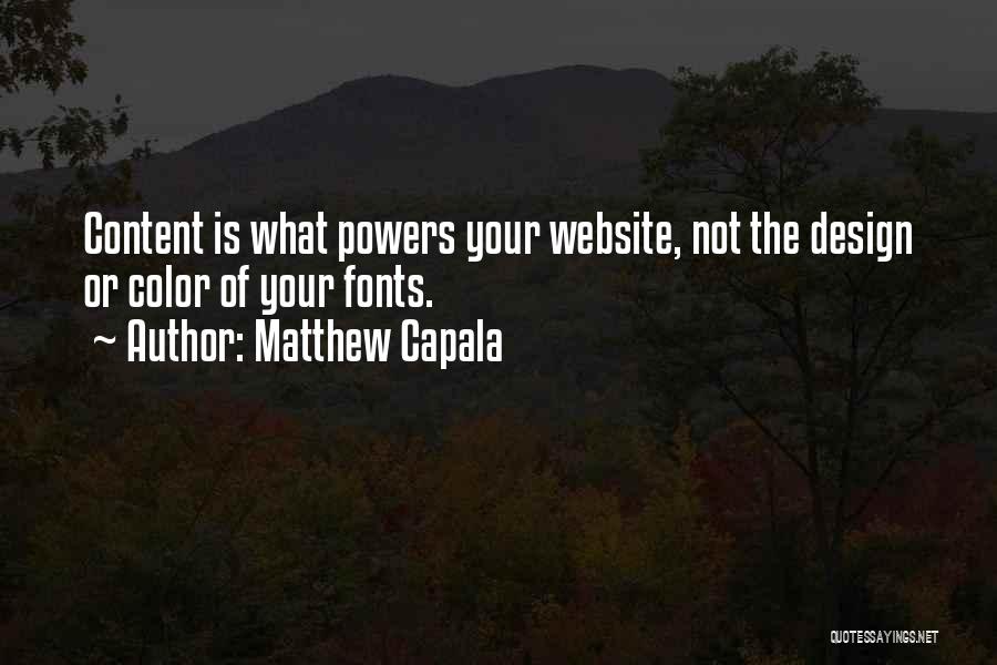 Matthew Capala Quotes: Content Is What Powers Your Website, Not The Design Or Color Of Your Fonts.