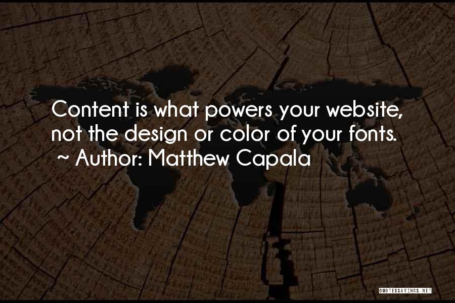 Matthew Capala Quotes: Content Is What Powers Your Website, Not The Design Or Color Of Your Fonts.